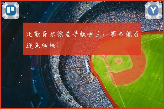 比勒费尔德苦寻救世主,寒冬能否迎来转机!