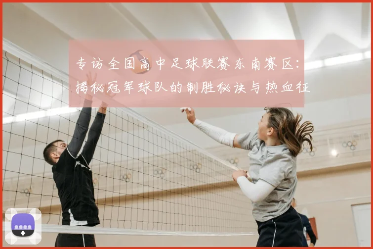 专访全国高中足球联赛东南赛区：揭秘冠军球队的制胜秘诀与热血征程