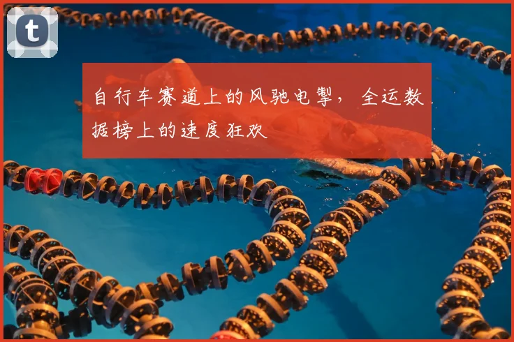 自行车赛道上的风驰电掣，全运数据榜上的速度狂欢